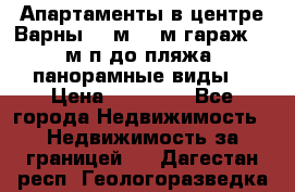 Апартаменты в центре Варны 124м2 38м2гараж, 10м/п до пляжа, панорамные виды. › Цена ­ 65 000 - Все города Недвижимость » Недвижимость за границей   . Дагестан респ.,Геологоразведка п.